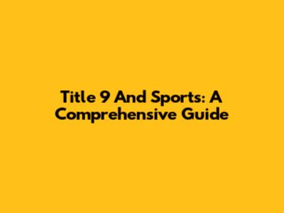 Title 9 And Sports: A Comprehensive Guide