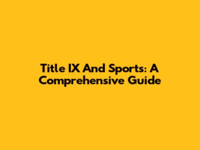 Title IX And Sports: A Comprehensive Guide