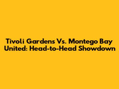 Tivoli Gardens Vs. Montego Bay United: Head-to-Head Showdown