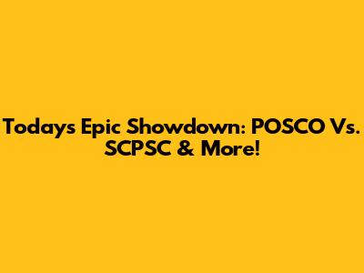 Today's Epic Showdown: POSCO Vs. SCPSC & More!