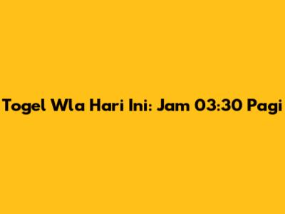 Togel Wla Hari Ini: Jam 03:30 Pagi