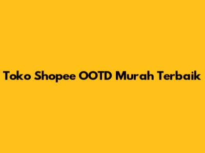 Toko Shopee OOTD Murah Terbaik