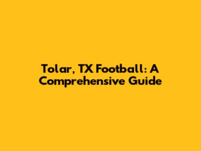 Tolar, TX Football: A Comprehensive Guide
