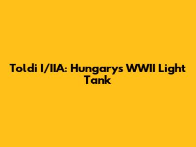 Toldi I/IIA: Hungary's WWII Light Tank