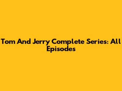 Tom And Jerry Complete Series: All Episodes