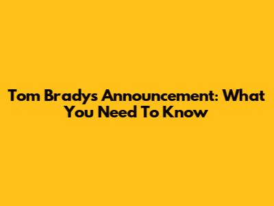 Tom Brady's Announcement: What You Need To Know