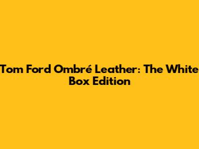 Tom Ford Ombré Leather: The White Box Edition
