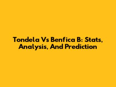 Tondela Vs Benfica B: Stats, Analysis, And Prediction