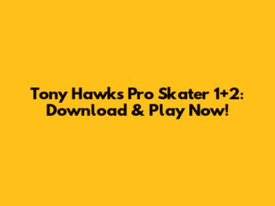 Tony Hawk's Pro Skater 1+2: Download & Play Now!