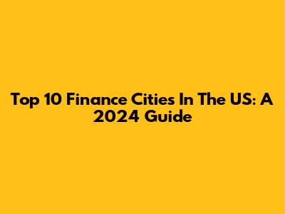 Top 10 Finance Cities In The US: A 2024 Guide