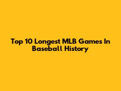 Top 10 Longest MLB Games In Baseball History
