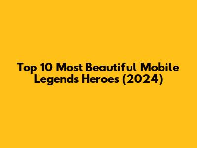 Top 10 Most Beautiful Mobile Legends Heroes (2024)