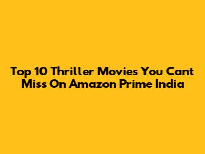 Top 10 Thriller Movies You Can't Miss On Amazon Prime India