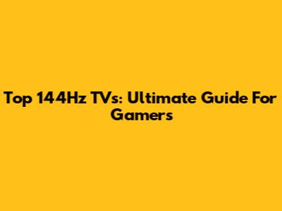 Top 144Hz TVs: Ultimate Guide For Gamers