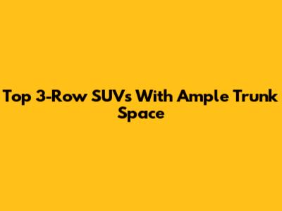 Top 3-Row SUVs With Ample Trunk Space