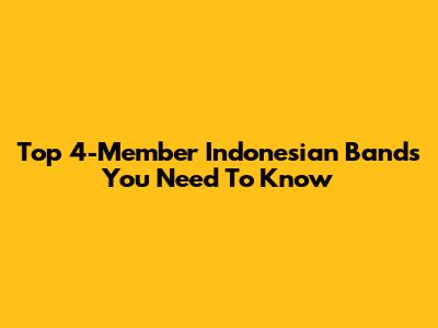 Top 4-Member Indonesian Bands You Need To Know