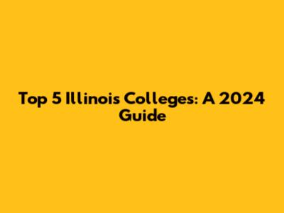 Top 5 Illinois Colleges: A 2024 Guide