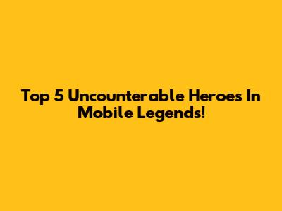 Top 5 Uncounterable Heroes In Mobile Legends!