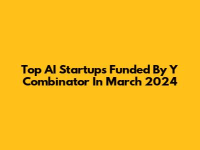 Top AI Startups Funded By Y Combinator In March 2024