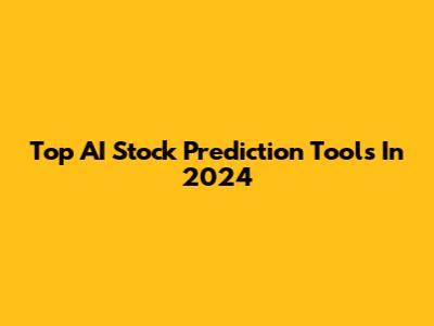 Top AI Stock Prediction Tools In 2024