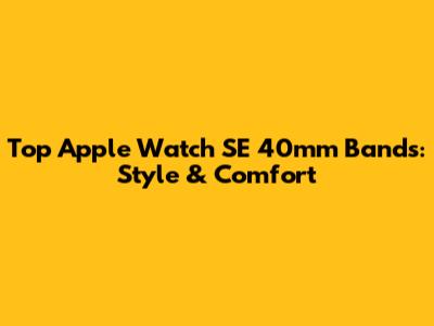 Top Apple Watch SE 40mm Bands: Style & Comfort