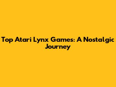 Top Atari Lynx Games: A Nostalgic Journey