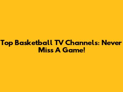 Top Basketball TV Channels: Never Miss A Game!