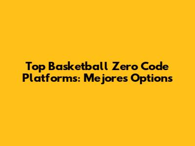 Top Basketball Zero Code Platforms: Mejores Options