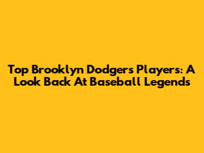 Top Brooklyn Dodgers Players: A Look Back At Baseball Legends