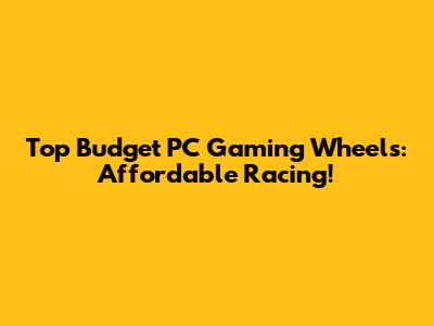 Top Budget PC Gaming Wheels: Affordable Racing!