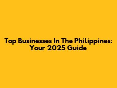 Top Businesses In The Philippines: Your 2025 Guide