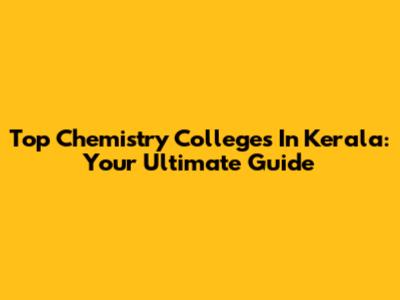 Top Chemistry Colleges In Kerala: Your Ultimate Guide