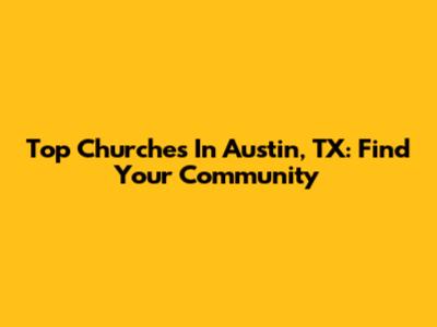 Top Churches In Austin, TX: Find Your Community