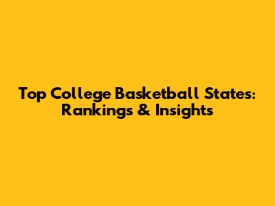 Top College Basketball States: Rankings & Insights