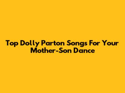 Top Dolly Parton Songs For Your Mother-Son Dance
