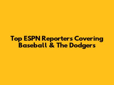 Top ESPN Reporters Covering Baseball & The Dodgers