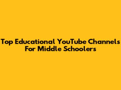 Top Educational YouTube Channels For Middle Schoolers
