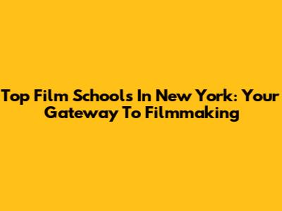 Top Film Schools In New York: Your Gateway To Filmmaking