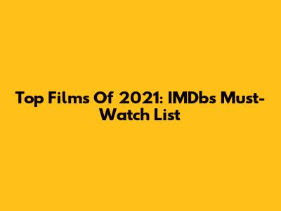 Top Films Of 2021: IMDb's Must-Watch List
