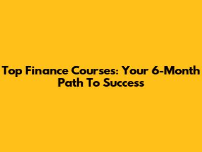 Top Finance Courses: Your 6-Month Path To Success