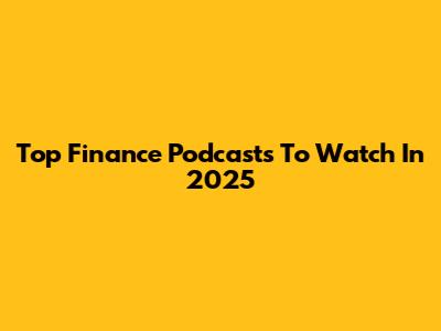 Top Finance Podcasts To Watch In 2025