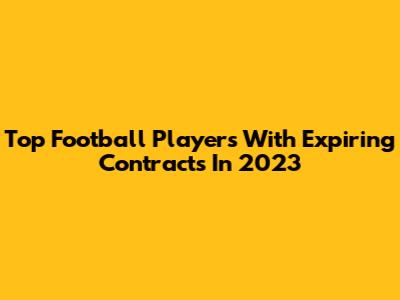 Top Football Players With Expiring Contracts In 2023