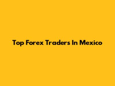 Top Forex Traders In Mexico