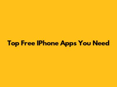 Top Free IPhone Apps You Need