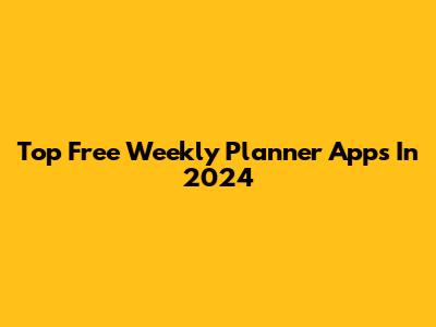 Top Free Weekly Planner Apps In 2024
