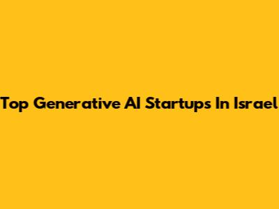 Top Generative AI Startups In Israel