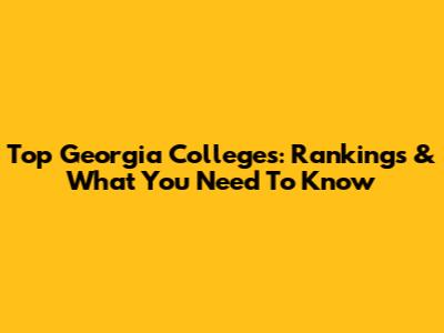 Top Georgia Colleges: Rankings & What You Need To Know