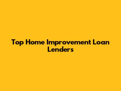 Top Home Improvement Loan Lenders