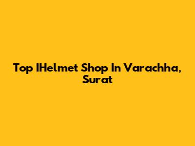 Top IHelmet Shop In Varachha, Surat