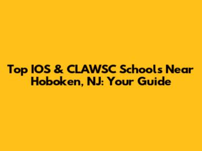 Top IOS & CLAWSC Schools Near Hoboken, NJ: Your Guide